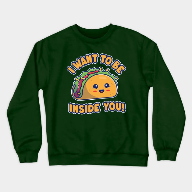 I Want To Be Inside You - Funny Kawaii Taco Crewneck Sweatshirt by TwistedCharm